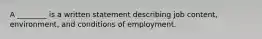 A​ ________ is a written statement describing job​ content, environment, and conditions of employment.