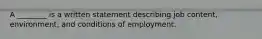 A ________ is a written statement describing job content, environment, and conditions of employment.