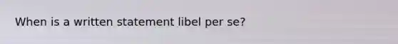 When is a written statement libel per se?