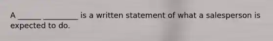 A ______ _________ is a written statement of what a salesperson is expected to do.