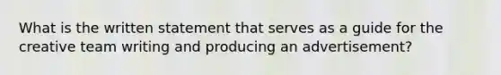 What is the written statement that serves as a guide for the creative team writing and producing an advertisement?