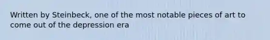 Written by Steinbeck, one of the most notable pieces of art to come out of the depression era