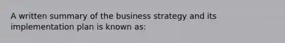 A written summary of the business strategy and its implementation plan is known as: