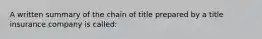 A written summary of the chain of title prepared by a title insurance company is called: