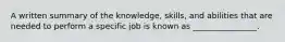 A written summary of the knowledge, skills, and abilities that are needed to perform a specific job is known as ________________.