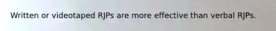 Written or videotaped RJPs are more effective than verbal RJPs.