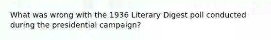 What was wrong with the 1936 Literary Digest poll conducted during the presidential campaign?