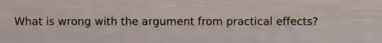 What is wrong with the argument from practical effects?
