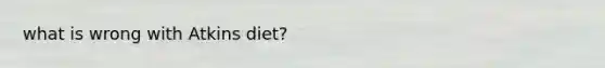 what is wrong with Atkins diet?
