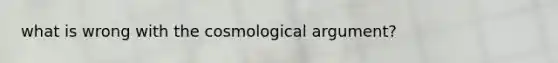 what is wrong with the cosmological argument?