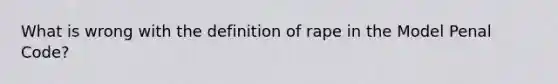 What is wrong with the definition of rape in the Model Penal Code?