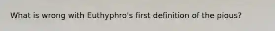 What is wrong with Euthyphro's first definition of the pious?