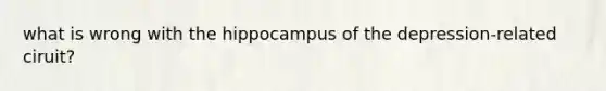 what is wrong with the hippocampus of the depression-related ciruit?