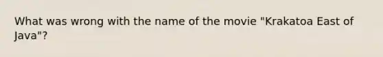 What was wrong with the name of the movie "Krakatoa East of Java"?