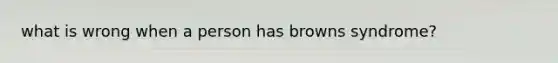 what is wrong when a person has browns syndrome?