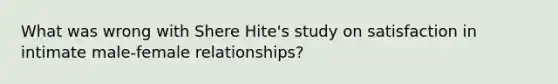 What was wrong with Shere Hite's study on satisfaction in intimate male-female relationships?