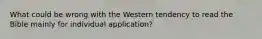 What could be wrong with the Western tendency to read the Bible mainly for individual application?