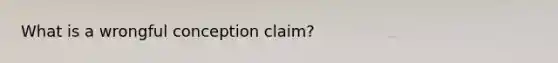 What is a wrongful conception claim?