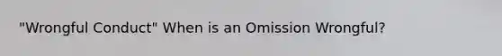 "Wrongful Conduct" When is an Omission Wrongful?