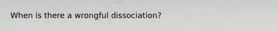 When is there a wrongful dissociation?
