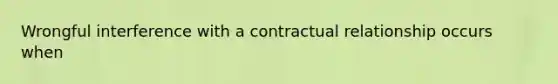 Wrongful interference with a contractual relationship occurs when