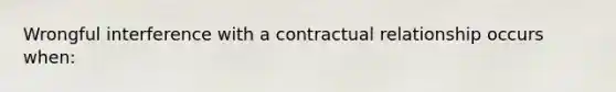 Wrongful interference with a contractual relationship occurs when: