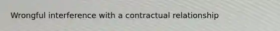 Wrongful interference with a contractual relationship