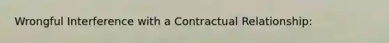 Wrongful Interference with a Contractual Relationship: