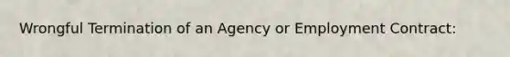 Wrongful Termination of an Agency or Employment Contract: