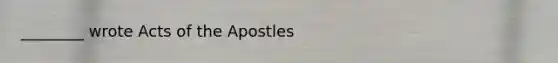 ________ wrote Acts of the Apostles