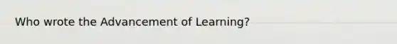 Who wrote the Advancement of Learning?