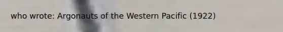 who wrote: Argonauts of the Western Pacific (1922)