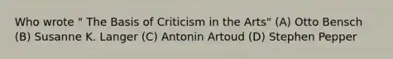 Who wrote " The Basis of Criticism in the Arts" (A) Otto Bensch (B) Susanne K. Langer (C) Antonin Artoud (D) Stephen Pepper