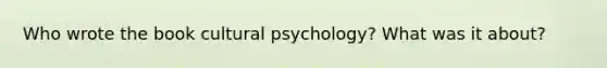 Who wrote the book cultural psychology? What was it about?