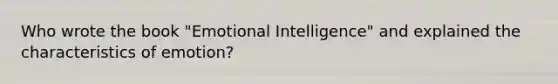 Who wrote the book "Emotional Intelligence" and explained the characteristics of emotion?