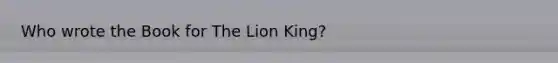 Who wrote the Book for The Lion King?