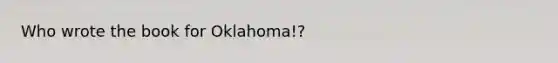 Who wrote the book for Oklahoma!?