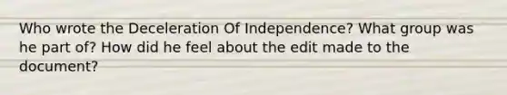 Who wrote the Deceleration Of Independence? What group was he part of? How did he feel about the edit made to the document?