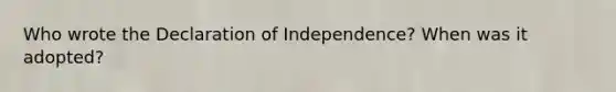 Who wrote the Declaration of Independence? When was it adopted?