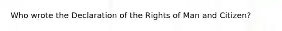 Who wrote the Declaration of the Rights of Man and Citizen?