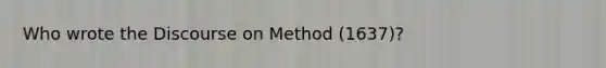 Who wrote the Discourse on Method (1637)?