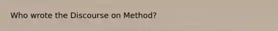 Who wrote the Discourse on Method?