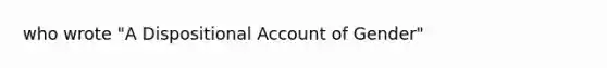 who wrote "A Dispositional Account of Gender"