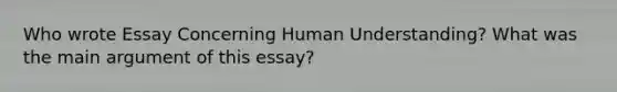 Who wrote Essay Concerning Human Understanding? What was the main argument of this essay?