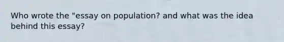 Who wrote the "essay on population? and what was the idea behind this essay?