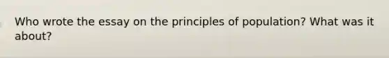 Who wrote the essay on the principles of population? What was it about?