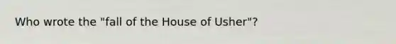 Who wrote the "fall of the House of Usher"?