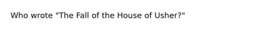 Who wrote "The Fall of the House of Usher?"