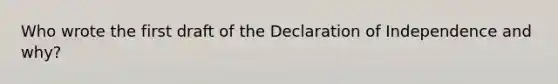 Who wrote the first draft of the Declaration of Independence and why?