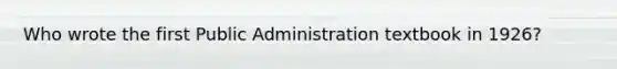 Who wrote the first Public Administration textbook in 1926?